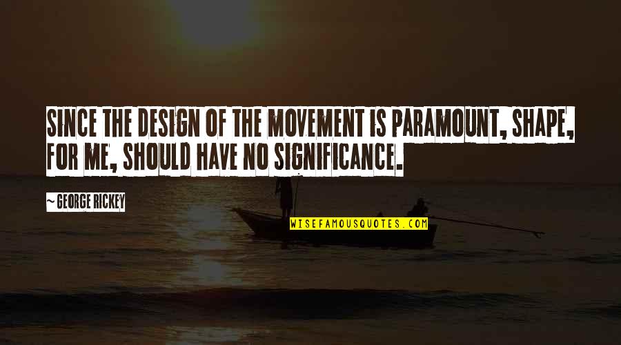 Catatonic Posturing Quotes By George Rickey: Since the design of the movement is paramount, Catatonic Posturing Quotes By George Rickey: Since the design of the movement is paramount,