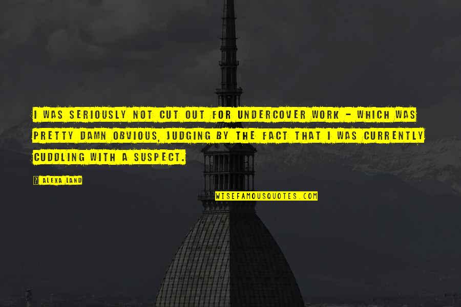 Catatonico Definicion Quotes By Alexa Land: I was seriously not cut out for undercover