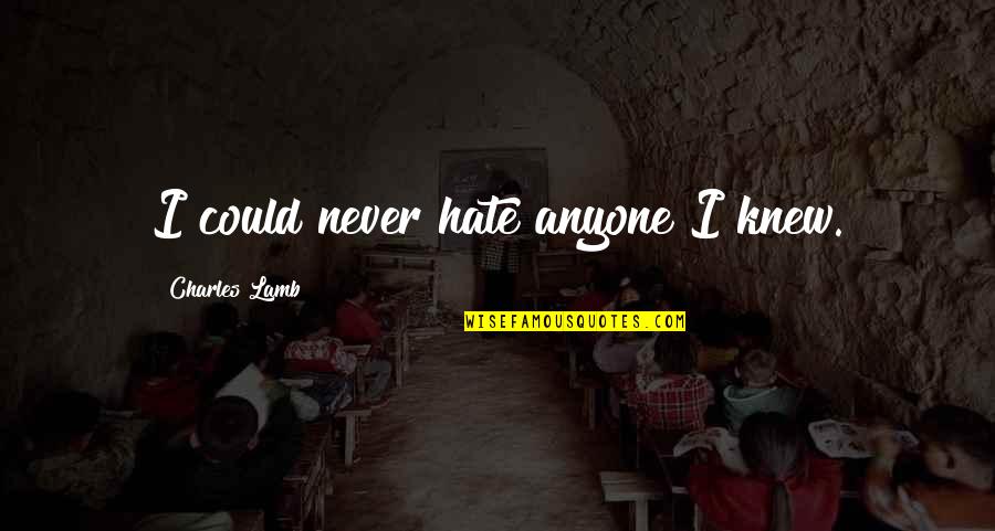 Catatonico Significado Quotes By Charles Lamb: I could never hate anyone I knew. Catatonico Significado Quotes By Charles Lamb: I could never hate anyone I knew.