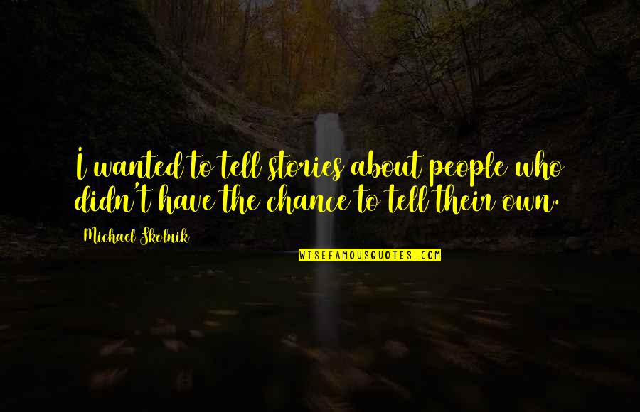 Catatonico Significado Quotes By Michael Skolnik: I wanted to tell stories about people who Catatonico Significado Quotes By Michael Skolnik: I wanted to tell stories about people who
