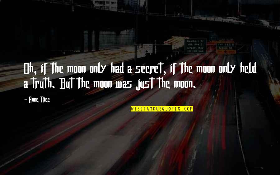Catatonics Quotes By Anne Rice: Oh, if the moon only had a secret, Catatonics Quotes By Anne Rice: Oh, if the moon only had a secret,