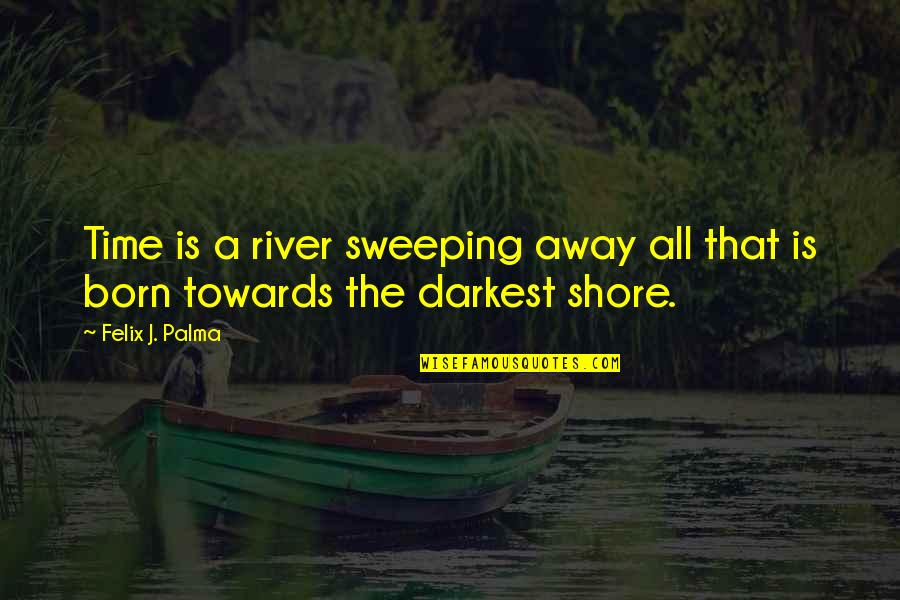 Cataudella Nj Quotes By Felix J. Palma: Time is a river sweeping away all that