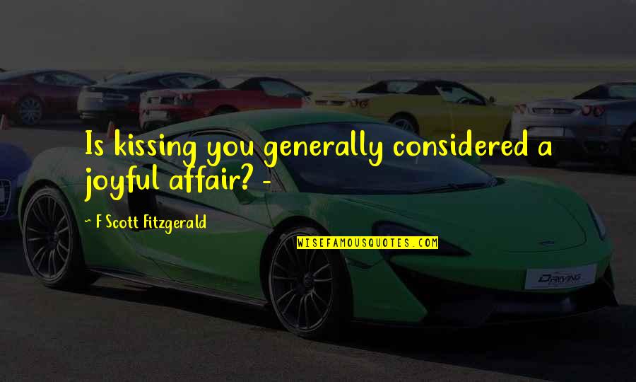 Cataventos Verticais Quotes By F Scott Fitzgerald: Is kissing you generally considered a joyful affair? Cataventos Verticais Quotes By F Scott Fitzgerald: Is kissing you generally considered a joyful affair?