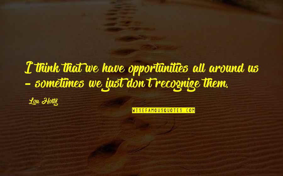 Catazol Quotes By Lou Holtz: I think that we have opportunities all around
