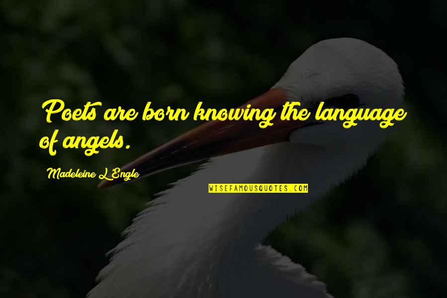 Catazol Quotes By Madeleine L'Engle: Poets are born knowing the language of angels.
