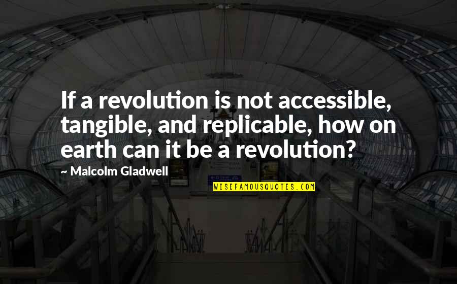 Catazon Quotes By Malcolm Gladwell: If a revolution is not accessible, tangible, and