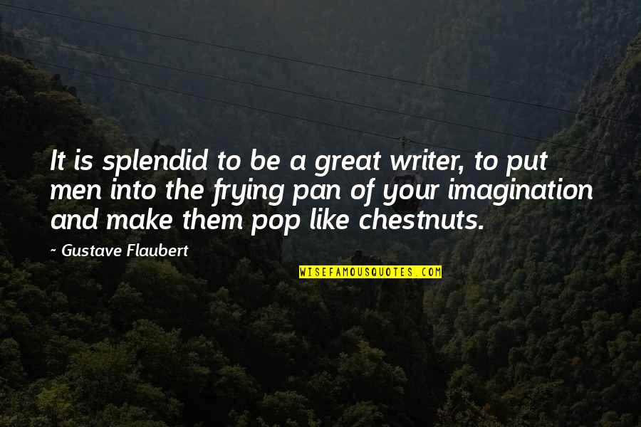 Catbert Democrats Quotes By Gustave Flaubert: It is splendid to be a great writer, Catbert Democrats Quotes By Gustave Flaubert: It is splendid to be a great writer,