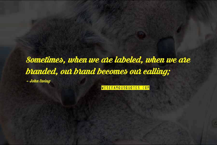 Catbert Democrats Quotes By John Irving: Sometimes, when we are labeled, when we are