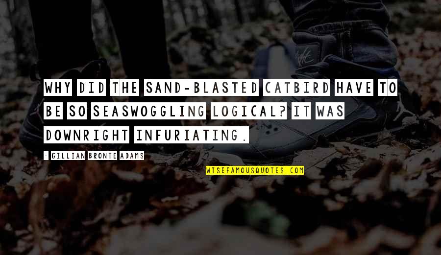 Catbird Quotes By Gillian Bronte Adams: Why did the sand-blasted catbird have to be