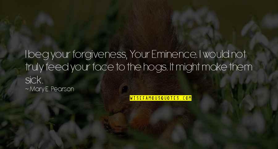 Catbug Quotes By Mary E. Pearson: I beg your forgiveness, Your Eminence. I would