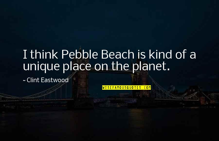 Catcalls Women Quotes By Clint Eastwood: I think Pebble Beach is kind of a Catcalls Women Quotes By Clint Eastwood: I think Pebble Beach is kind of a