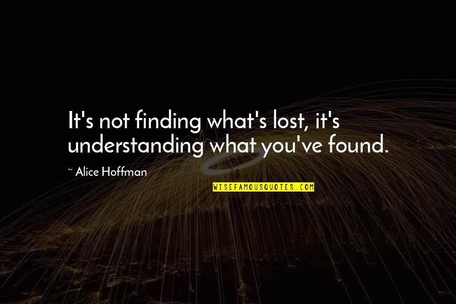 Catcatcher25 Quotes By Alice Hoffman: It's not finding what's lost, it's understanding what