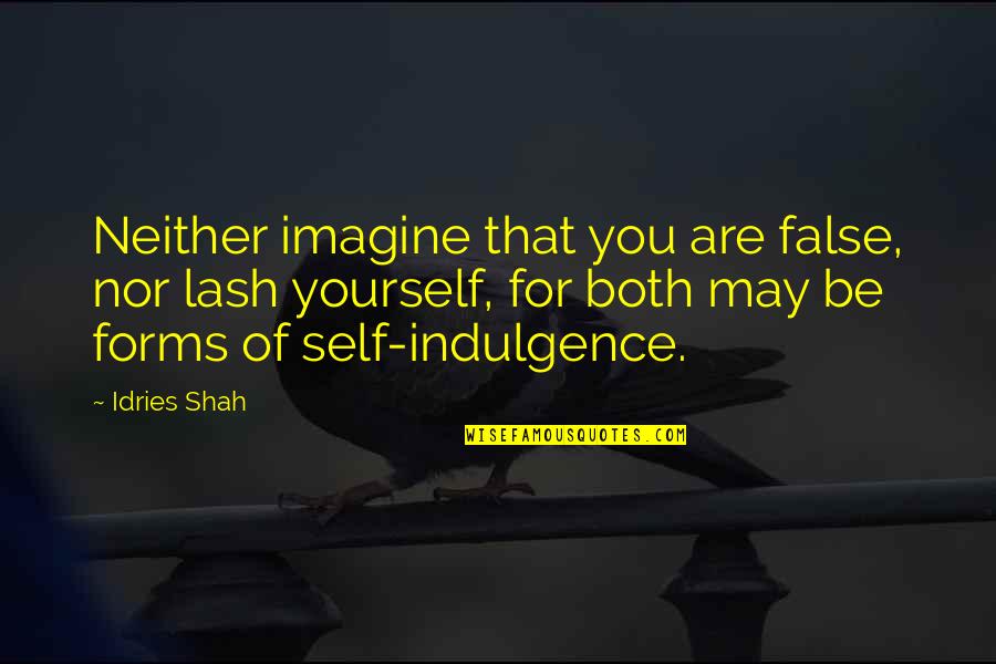 Catch 22 Explanation Quotes By Idries Shah: Neither imagine that you are false, nor lash