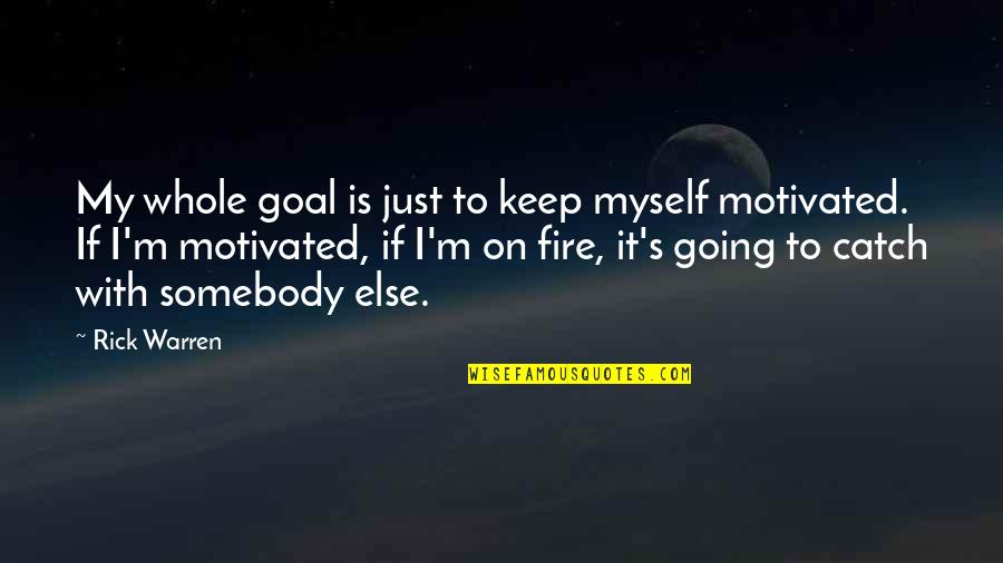 Catch A Fire Quotes By Rick Warren: My whole goal is just to keep myself