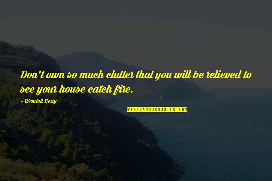 Catch A Fire Quotes By Wendell Berry: Don't own so much clutter that you will