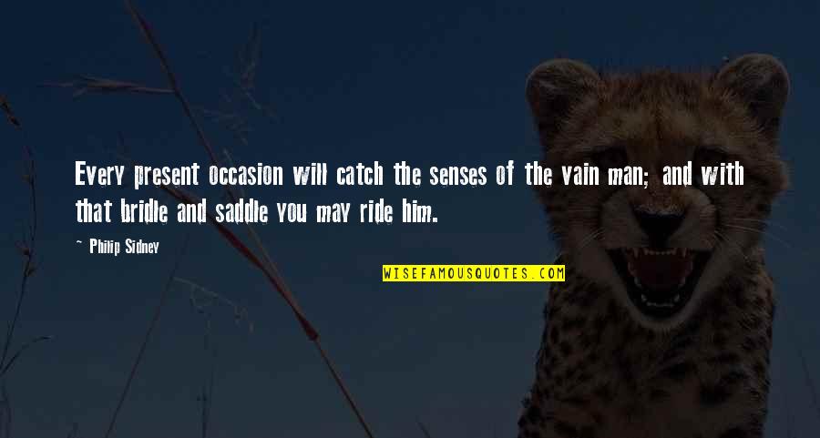 Catch A Ride Quotes By Philip Sidney: Every present occasion will catch the senses of