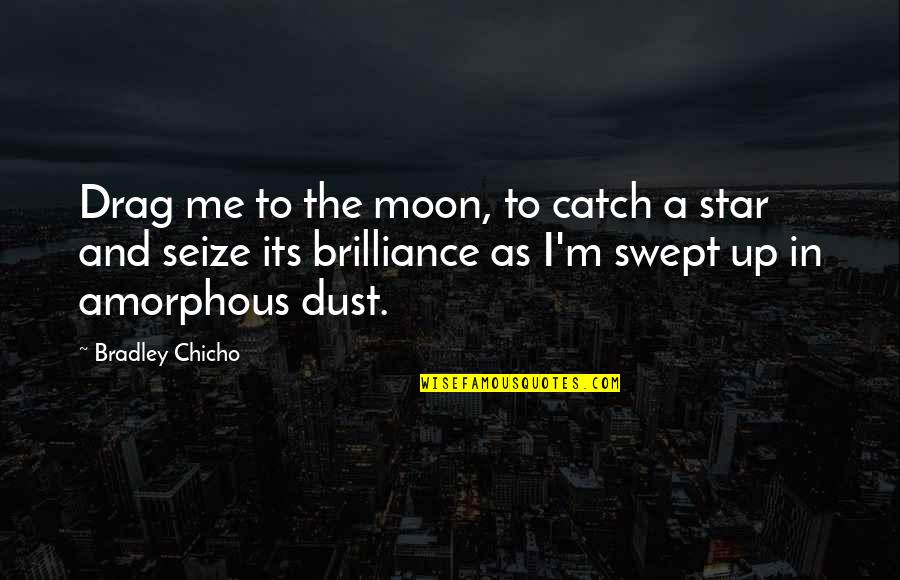 Catch A Star Quotes By Bradley Chicho: Drag me to the moon, to catch a