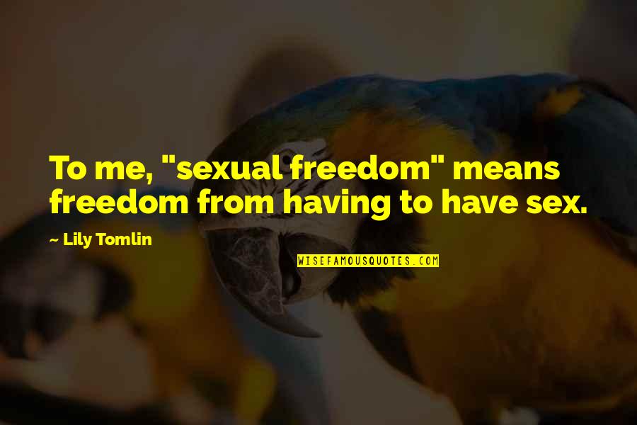 Catch And Release Movie Quotes By Lily Tomlin: To me, "sexual freedom" means freedom from having