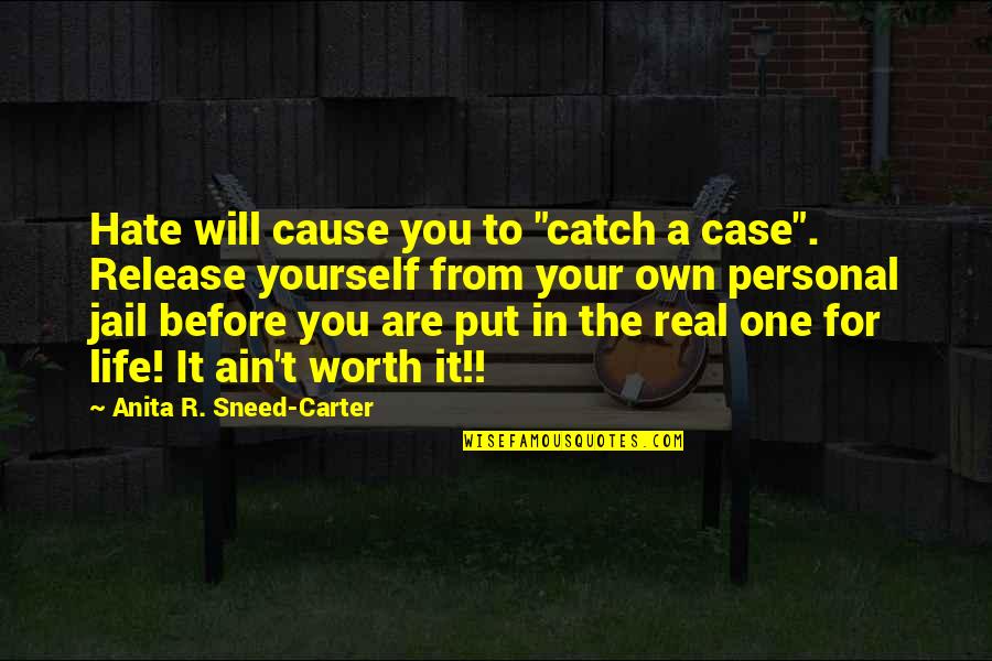Catch And Release Quotes By Anita R. Sneed-Carter: Hate will cause you to "catch a case".