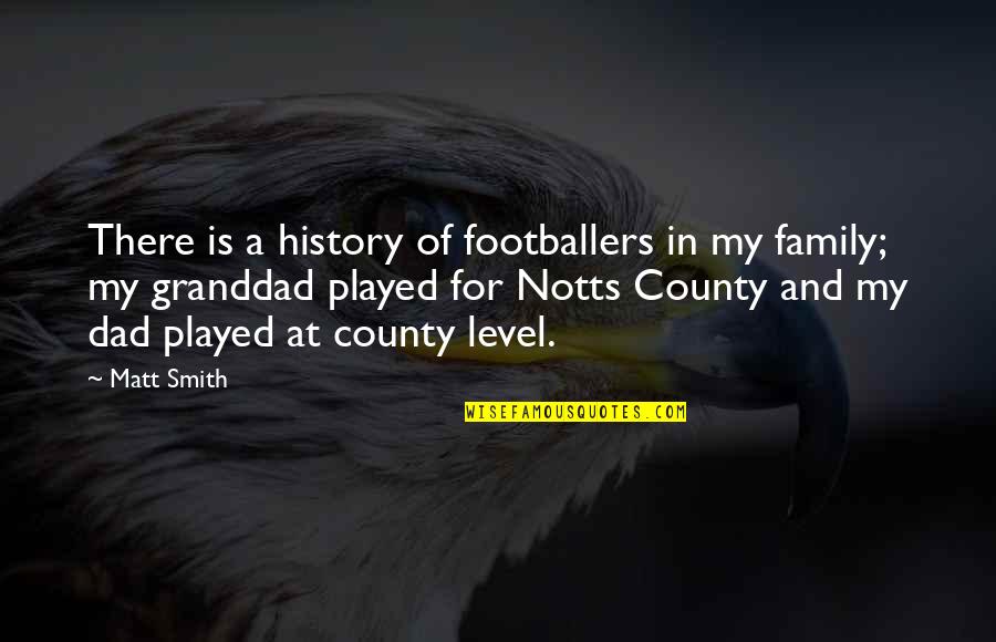 Catch Bees With Honey Quote Quotes By Matt Smith: There is a history of footballers in my Catch Bees With Honey Quote Quotes By Matt Smith: There is a history of footballers in my