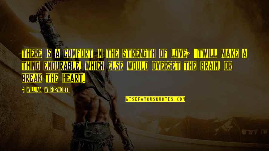 Catch Bees With Honey Quote Quotes By William Wordsworth: There is a comfort in the strength of Catch Bees With Honey Quote Quotes By William Wordsworth: There is a comfort in the strength of