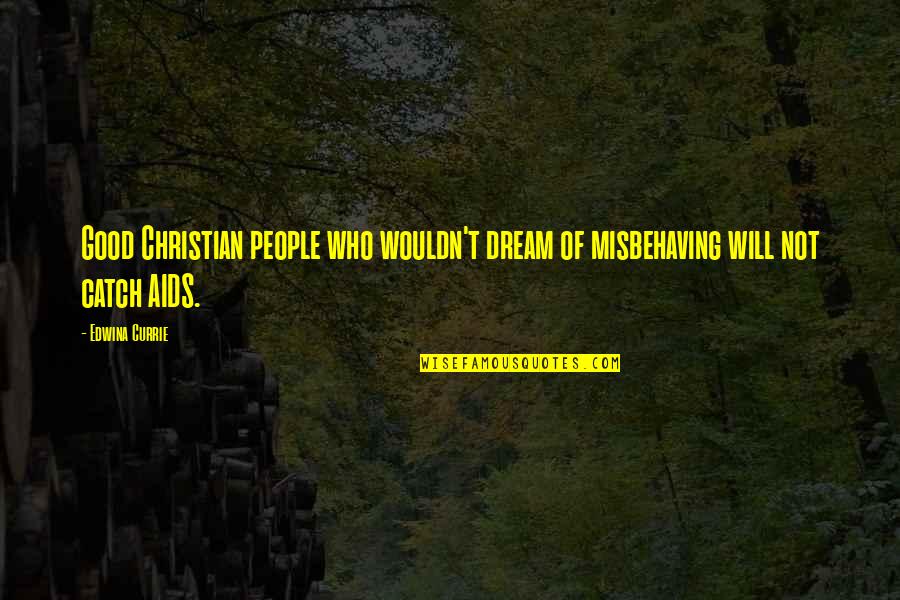 Catch Dream Quotes By Edwina Currie: Good Christian people who wouldn't dream of misbehaving