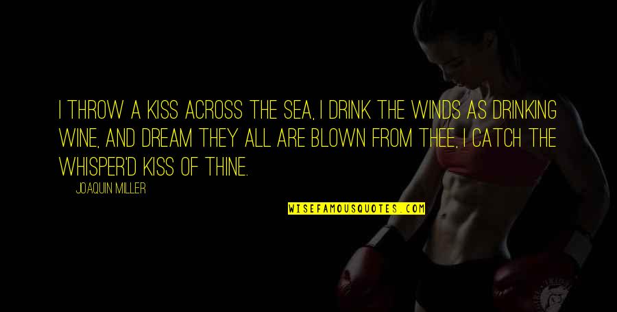 Catch Dream Quotes By Joaquin Miller: I throw a kiss across the sea, I Catch Dream Quotes By Joaquin Miller: I throw a kiss across the sea, I