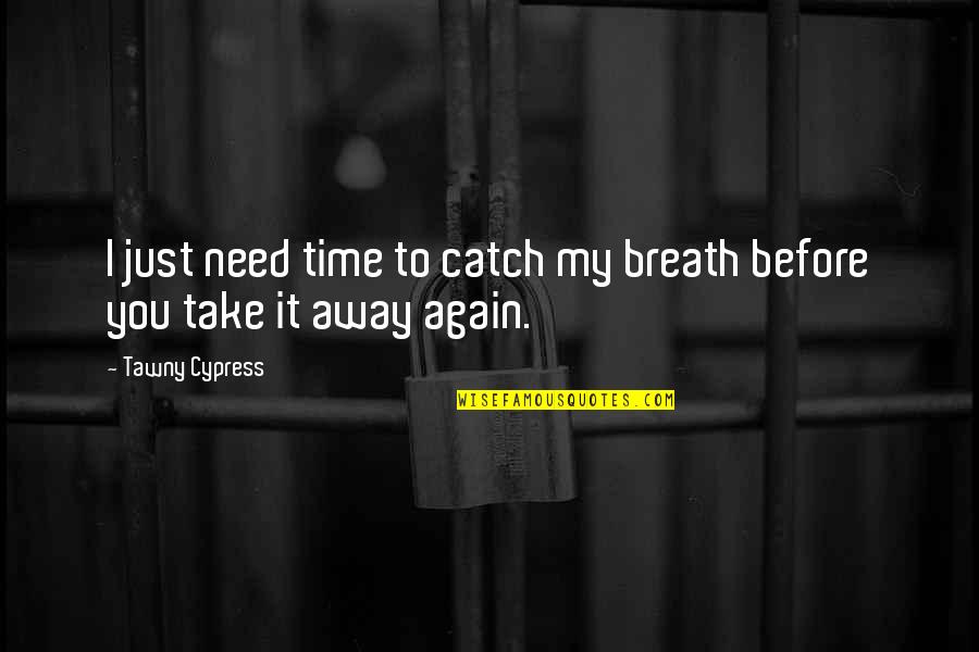 Catch Dream Quotes By Tawny Cypress: I just need time to catch my breath