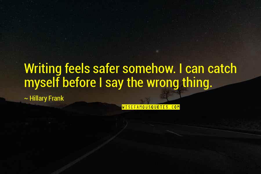 Catch Feelings Quotes By Hillary Frank: Writing feels safer somehow. I can catch myself