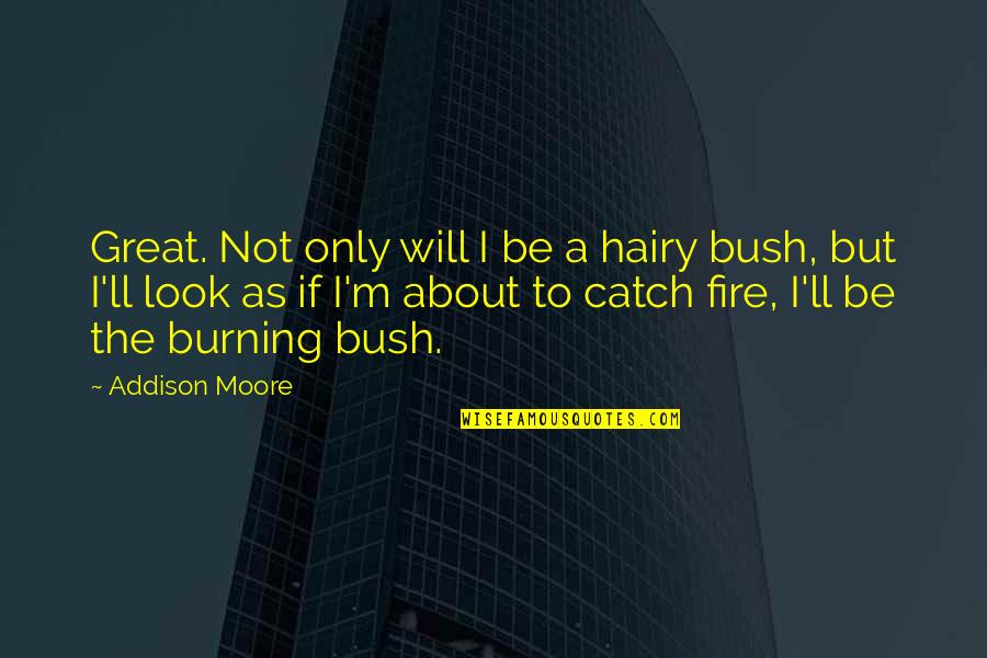 Catch Fire Quotes By Addison Moore: Great. Not only will I be a hairy