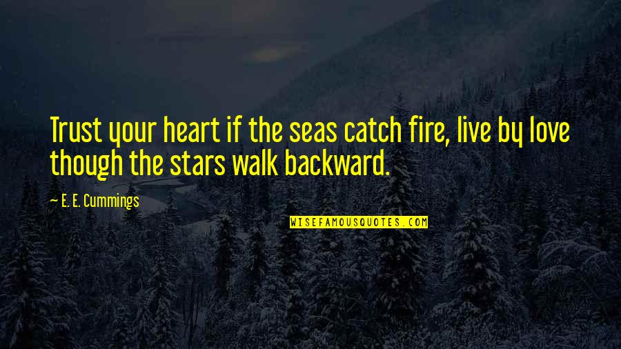 Catch Fire Quotes By E. E. Cummings: Trust your heart if the seas catch fire,