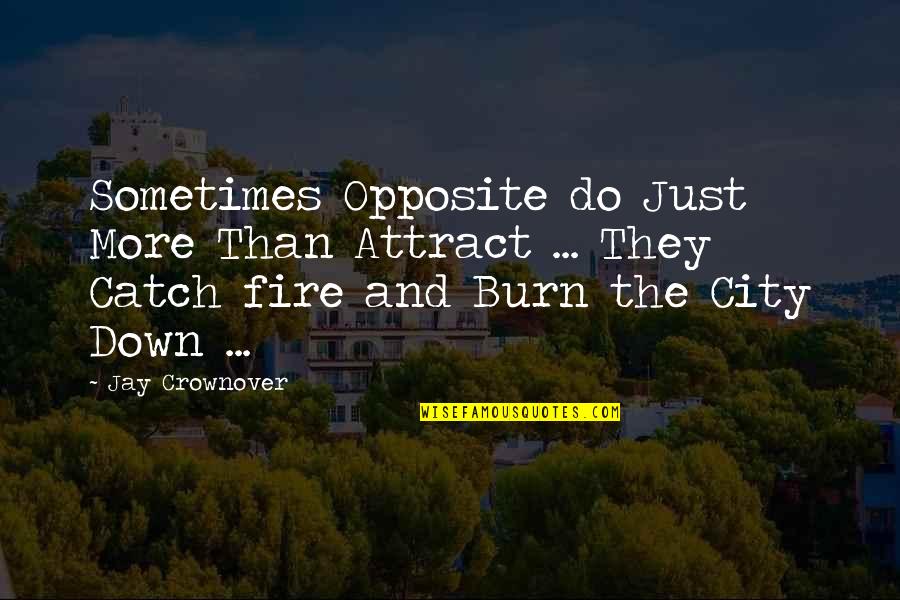 Catch Fire Quotes By Jay Crownover: Sometimes Opposite do Just More Than Attract ...