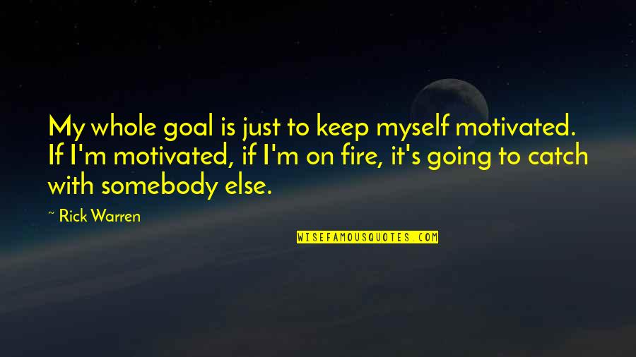 Catch Fire Quotes By Rick Warren: My whole goal is just to keep myself