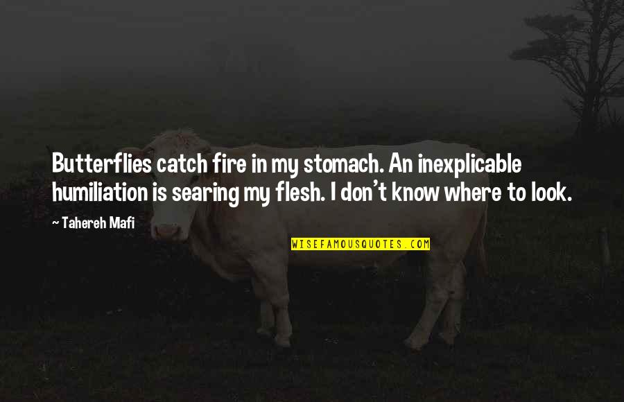 Catch Fire Quotes By Tahereh Mafi: Butterflies catch fire in my stomach. An inexplicable