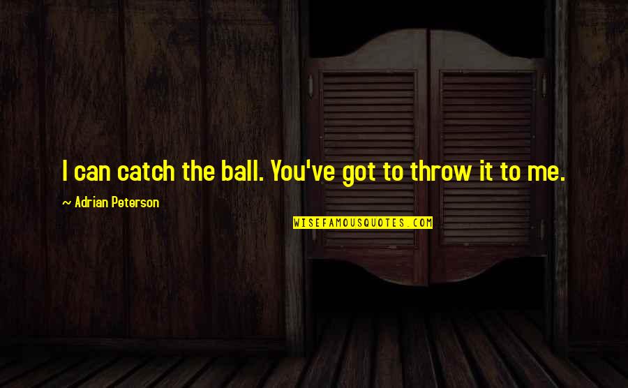 Catch If You Can Quotes By Adrian Peterson: I can catch the ball. You've got to