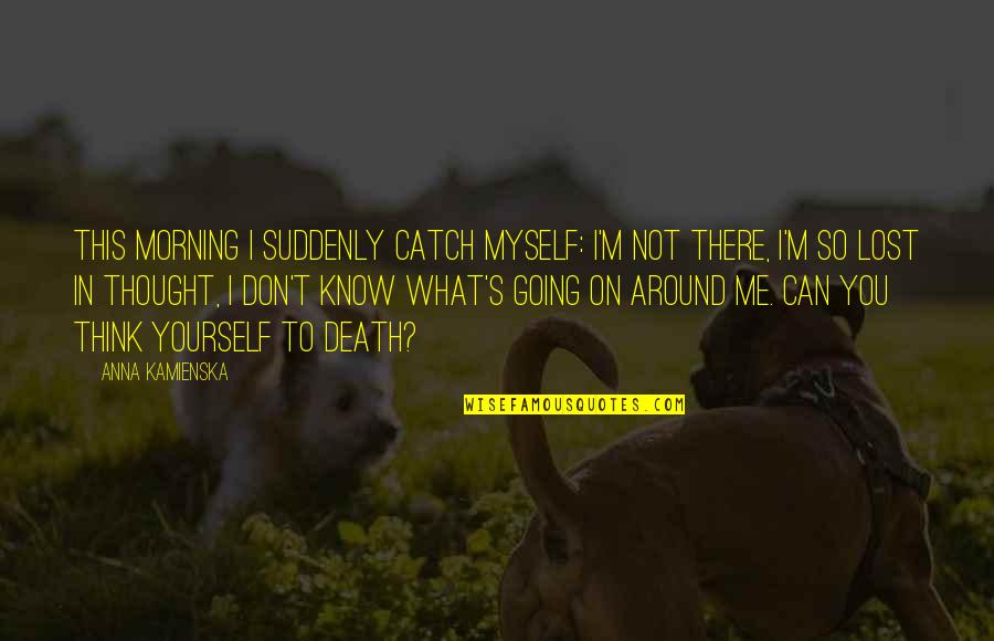 Catch If You Can Quotes By Anna Kamienska: This morning I suddenly catch myself: I'm not