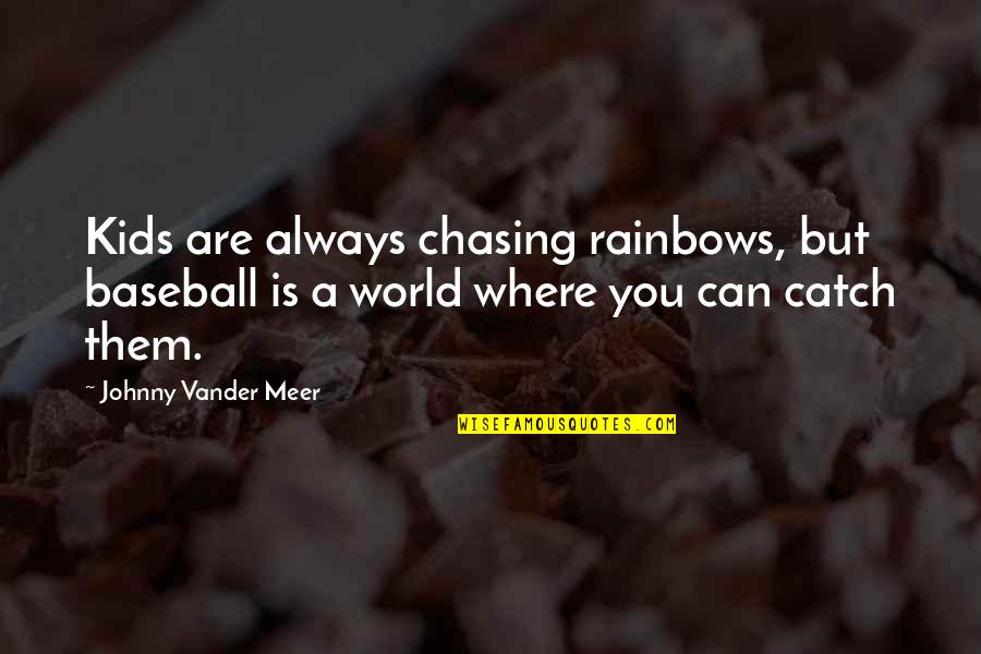 Catch If You Can Quotes By Johnny Vander Meer: Kids are always chasing rainbows, but baseball is