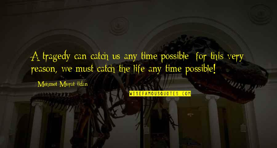 Catch If You Can Quotes By Mehmet Murat Ildan: A tragedy can catch us any time possible;