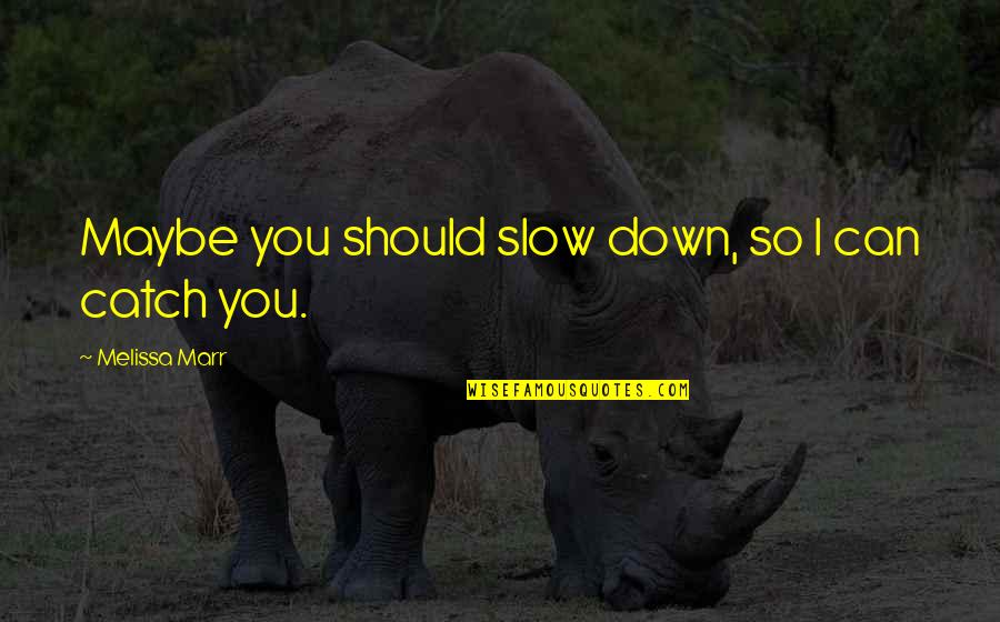 Catch If You Can Quotes By Melissa Marr: Maybe you should slow down, so I can