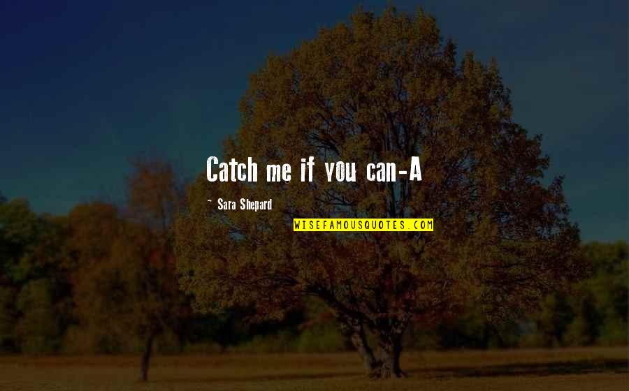 Catch If You Can Quotes By Sara Shepard: Catch me if you can-A