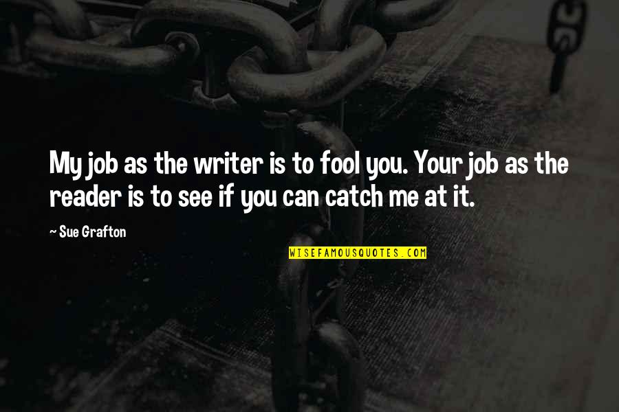 Catch If You Can Quotes By Sue Grafton: My job as the writer is to fool