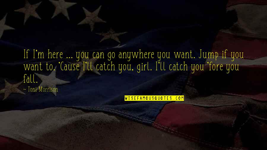 Catch If You Can Quotes By Toni Morrison: If I'm here ... you can go anywhere