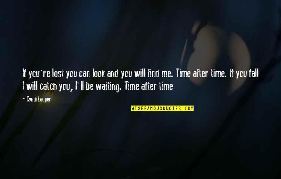 Catch Me If U Can Quotes By Cyndi Lauper: If you're lost you can look and you Catch Me If U Can Quotes By Cyndi Lauper: If you're lost you can look and you