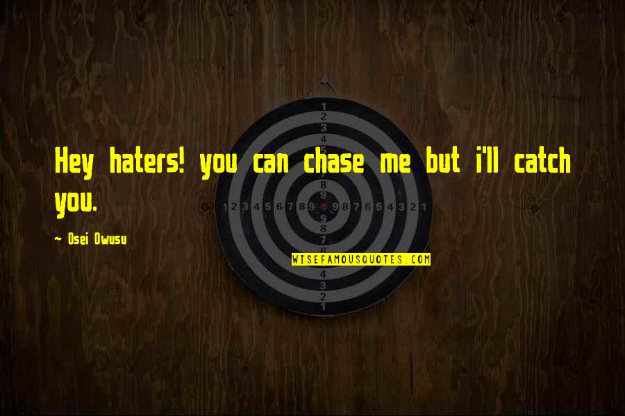 Catch Me If U Can Quotes By Osei Owusu: Hey haters! you can chase me but i'll