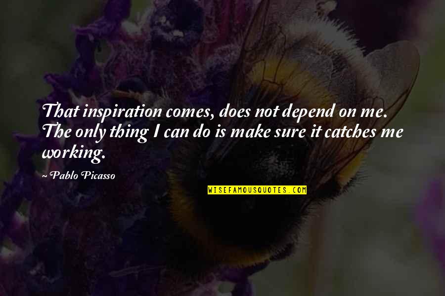 Catch Me If U Can Quotes By Pablo Picasso: That inspiration comes, does not depend on me.