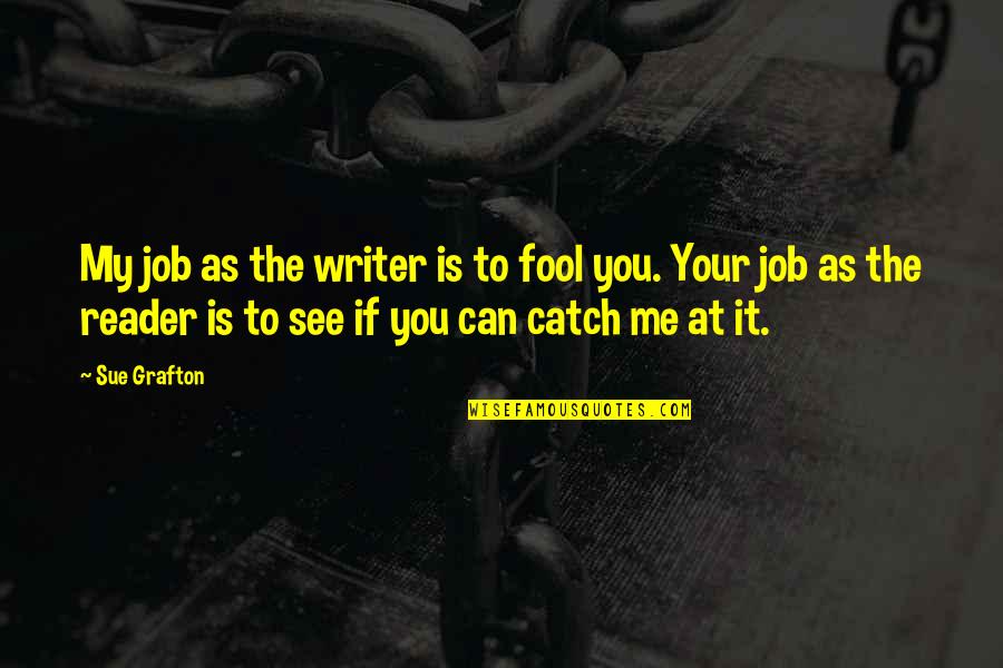 Catch Me If U Can Quotes By Sue Grafton: My job as the writer is to fool