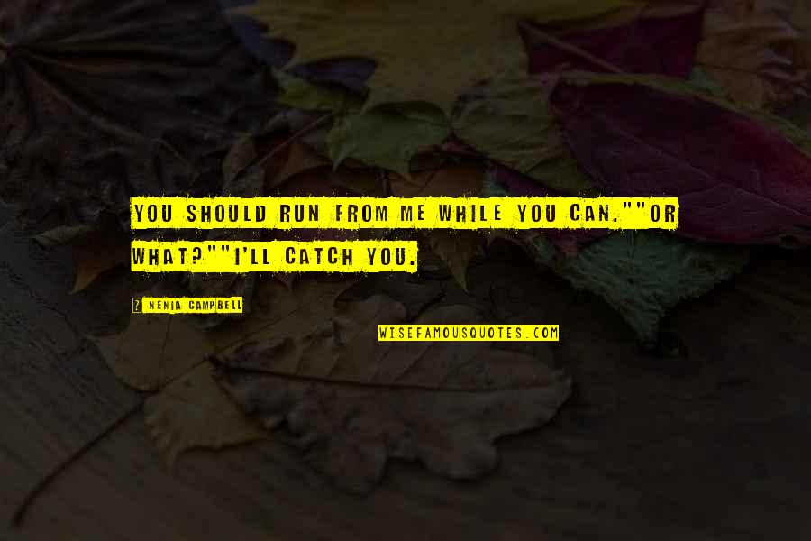 Catch Me If You Can Quotes By Nenia Campbell: You should run from me while you can.""Or