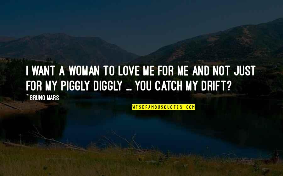 Catch My Drift Quotes By Bruno Mars: I want a woman to love me for