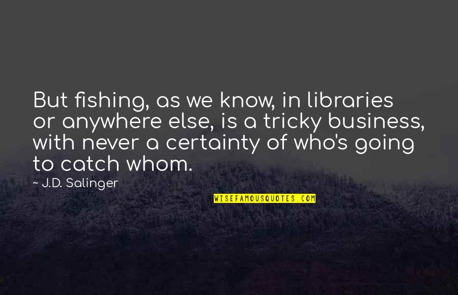Catch Quotes By J.D. Salinger: But fishing, as we know, in libraries or