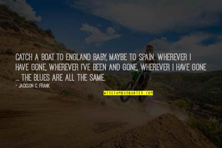 Catch Quotes By Jackson C. Frank: Catch a boat to England baby, maybe to